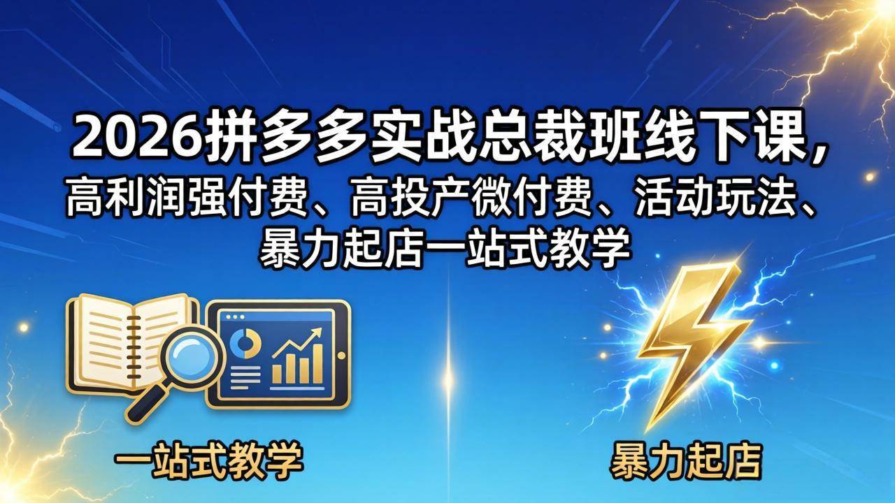 （18224期）2026拼多多实战总裁班线下课，高利润强付费、高投产微付费、活动玩法、暴力起店一站式教学-52网创