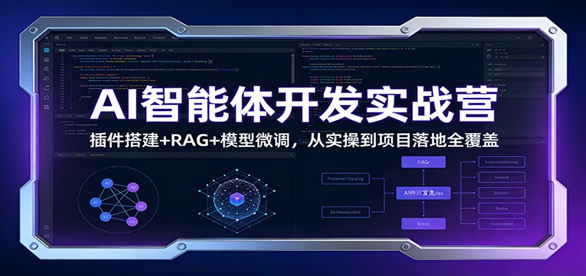 AI智能体开发实战营：插件搭建+RAG+模型微调，从实操到项目落地全覆盖-52网创
