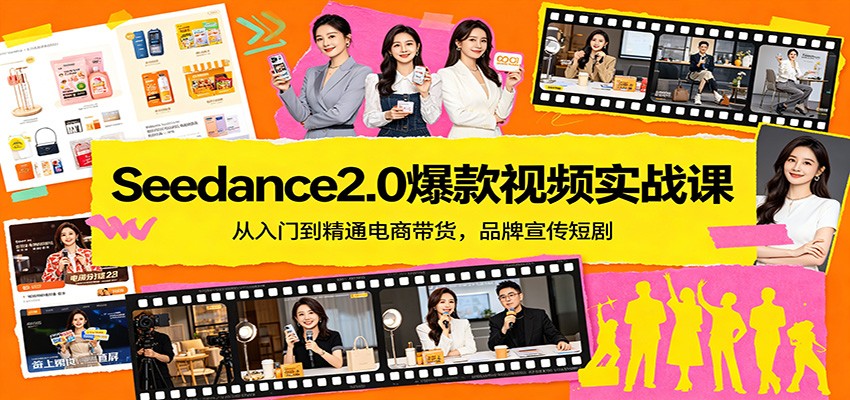 Seedance2.0爆款视频实战课：从入门到精通电商带货，品牌宣传短剧 - 52网创-52网创