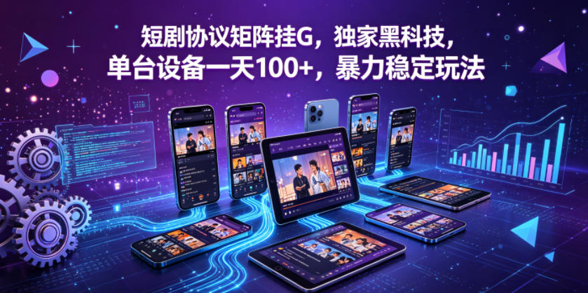 短剧协议矩阵挂G，独家黑科技，单台设备一天100+，暴力稳定玩法【揭秘】-52网创
