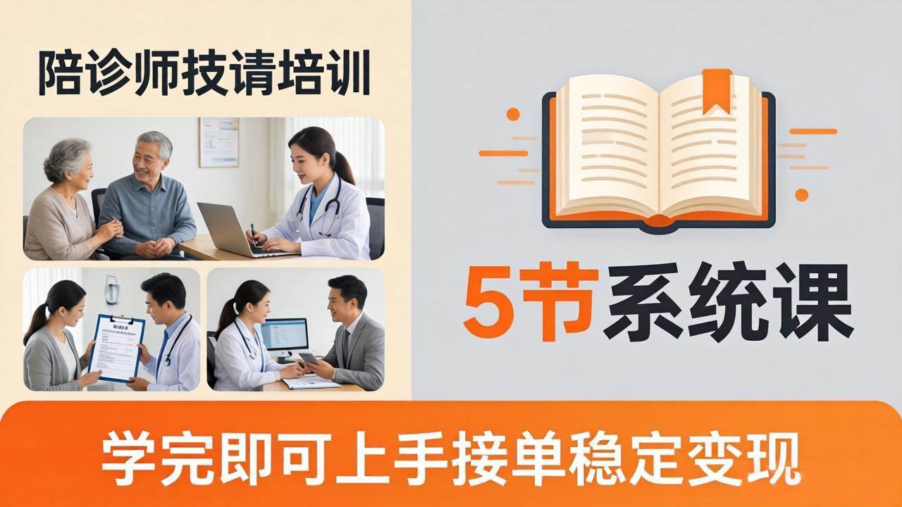 （18116期）想做陪诊师不知从何下手？5节系统课教你掌握核心技能，学完即可上手接单稳定变现 - 52网创-52网创