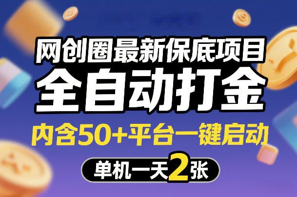 网创圈最新保底项目，全自动打金，内含50+平台一键启动，单机一天2张+【揭秘】 - 52网创-52网创