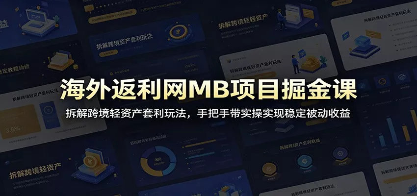 海外返利网MB项目掘金课：拆解跨境轻资产套利玩法，手把手带实操实现稳定被动收益 - 52网创-52网创