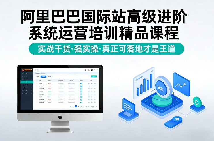 阿里巴巴国际站高级进阶系统运营培训精品课程，实战干货，强实操，真正可落地才是王道 - 52网创-52网创