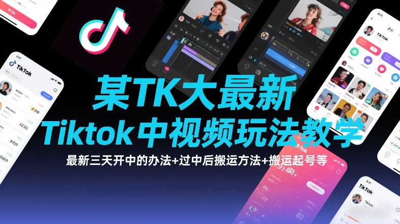 某TK大佬最新Tiktok中视频玩法教学，最新三天开中的办法+过中后搬运方法+搬运起号等-52网创