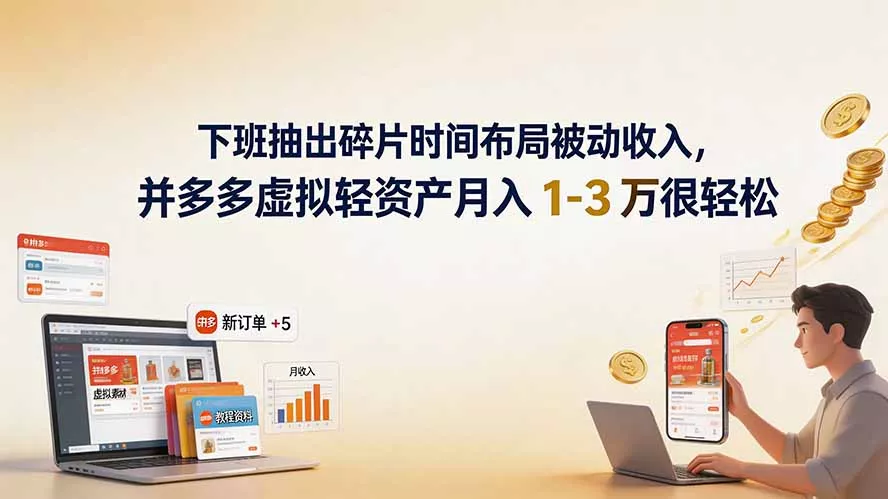 下班抽出碎片时间布局被动收入，拼多多虚拟轻资产月入 1-3 万很轻松 - 52网创-52网创