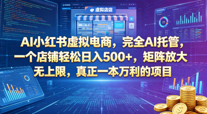 AI小红书虚拟电商，完全AI托管，一个店铺轻松日入500+，矩阵放大无上限，真正一本万利的项目【揭秘】-52网创