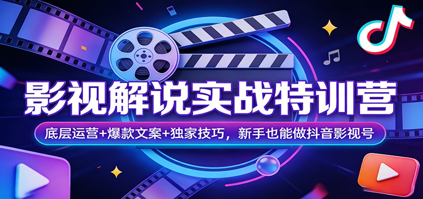 影视解说实战特训营：底层运营+爆款文案+独家技巧，新手也能做抖音影视号 - 52网创-52网创