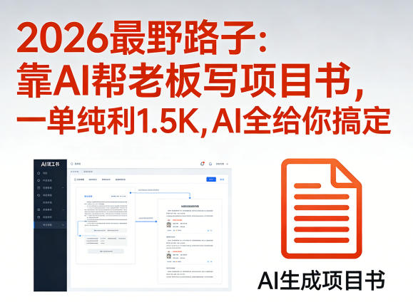 2026最野路子：靠AI帮老板写项目书，一单纯利1.5K，AI全给你搞定 - 52网创-52网创