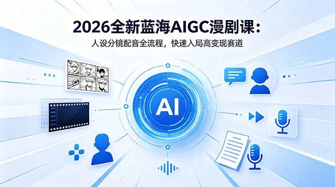 （18621期）2026全新蓝海AIGC漫剧课：人设分镜配音全流程，快速入局高变现赛道 - 52网创-52网创