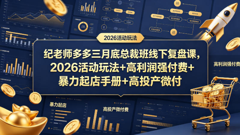 纪老师多多三月底总裁班线下复盘课，2026活动玩法+高利润强付费+暴力起店手册+高投产微付费 - 52网创-52网创