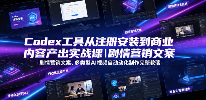 Codex工具从注册安装到商业内容产出实战课｜剧情营销文案、多类型AI视频自动化制作完整落地教程 - 52网创-52网创