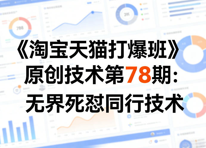 《淘宝天猫打爆班》原创技术第78期：无界死怼同行技术-52网创