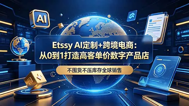 Etsy AI定制+跨境电商：从0到1打造高客单价数字产品店，不囤货不压库存全球销售-52网创