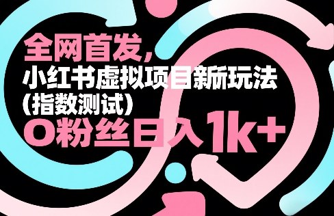 全网首发，小红书虚拟项目新玩法（指数测试），0粉丝日入1k+，整个玩法完整拆解！ - 52网创-52网创
