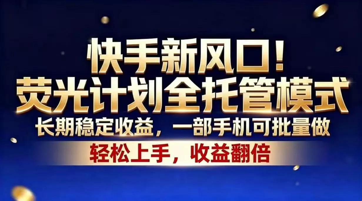 快手新风口！荧光计划全托管模式，长期稳定收益，一部手机可批量做 - 52网创-52网创