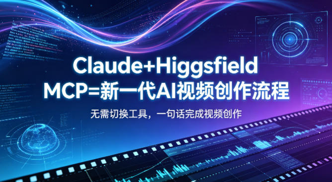 Claude+Higgsfield MCP=新一代AI视频创作流程，不需要切换工具，一句话就能完成视频创作 - 52网创-52网创