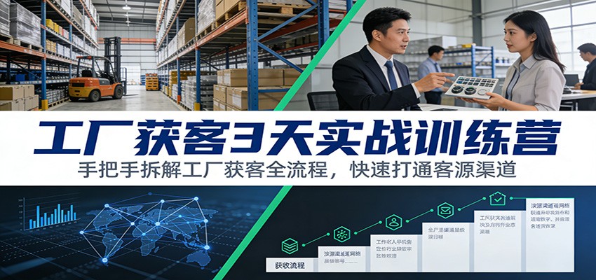 工厂获客3天实战训练营：手把手拆解工厂获客全流程，快速打通客源渠道-52网创