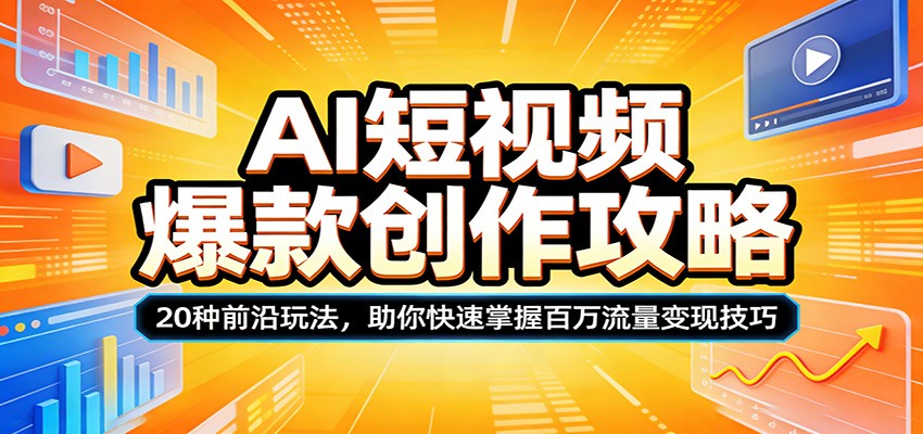 AI短视频爆款创作攻略：20种前沿玩法，助你快速掌握百万流量变现技巧 - 52网创-52网创