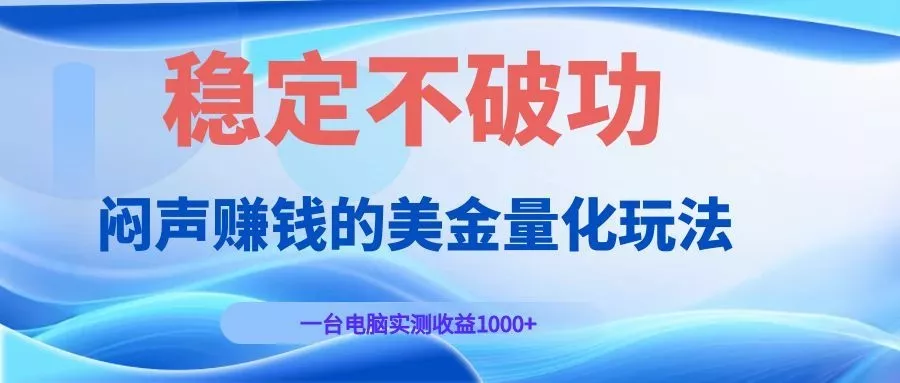 闷声赚钱的美金量化玩法，一台电脑实测收益1000+稳定不破功！ - 52网创-52网创