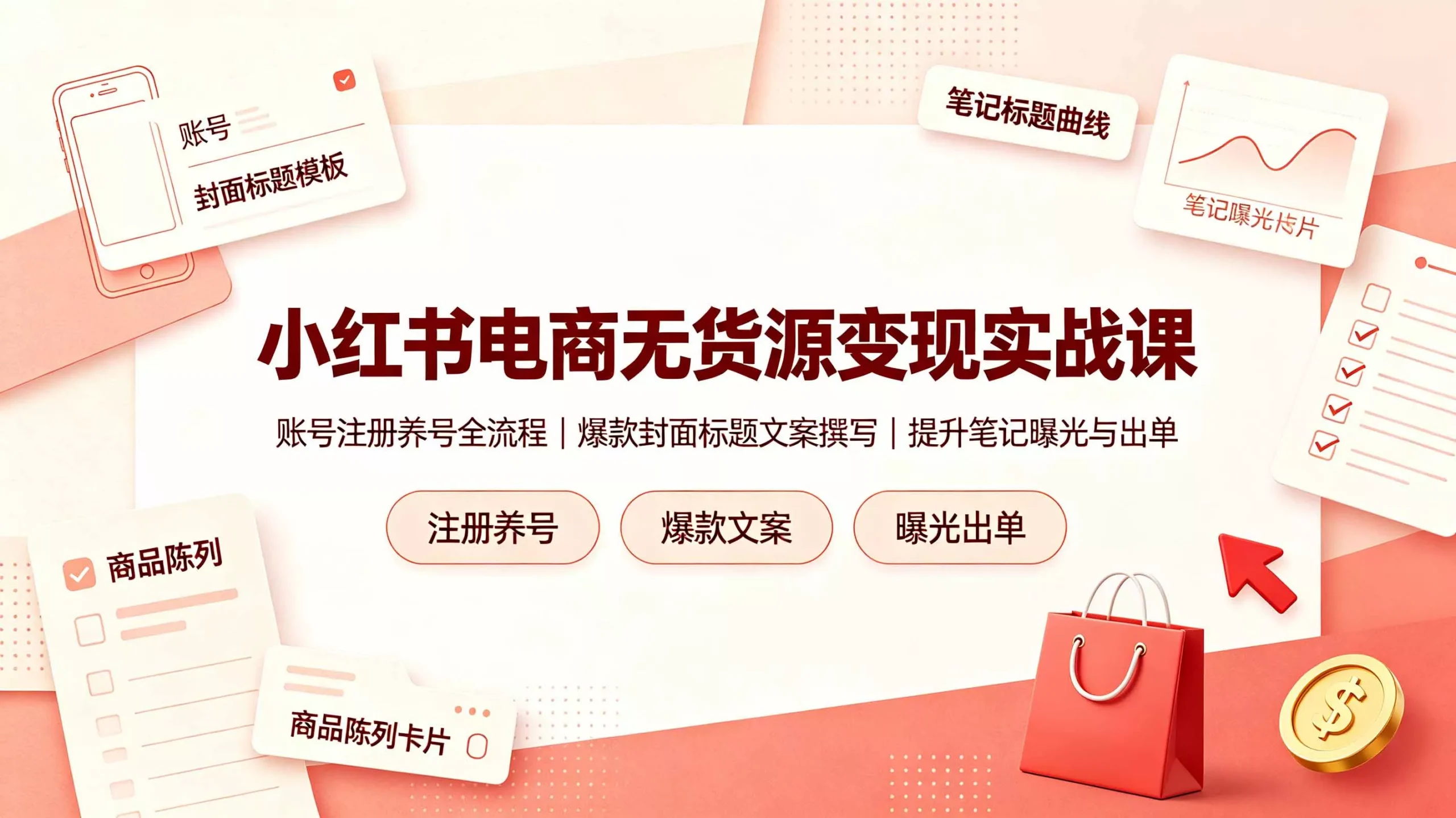 小红书电商无货源变现实战课，账号注册养号全流程，爆款封面标题文案撰写提升笔记曝光与出单-52网创