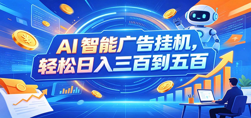 AI智能广告挂机，24小时自动跑，日入300-500，新手零门槛 - 52网创-52网创