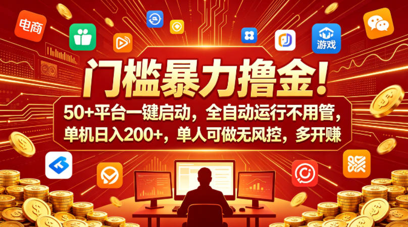 门槛暴力撸金！50+平台一键启动，全自动运行不用管，单机日入200+，单人可做无风控，多开多賺【揭秘】 - 52网创-52网创
