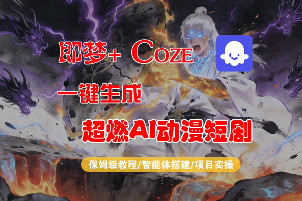 【Coze工作流搭建实操教程】即梦+Coze一键生成AI动漫短剧，全流程保姆级教学 - 52网创-52网创