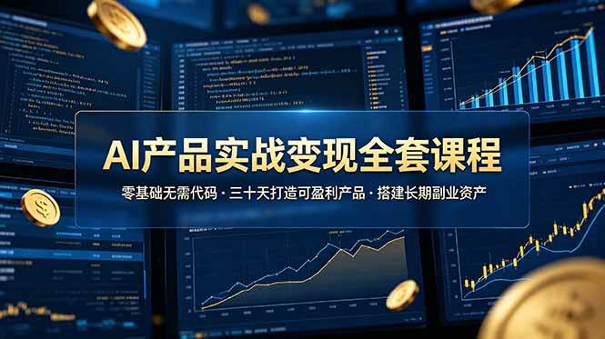 （19074期）AI产品实战变现全套课程，零基础无需代码，三十天打造可盈利产品搭建长期副业资产 - 52网创-52网创