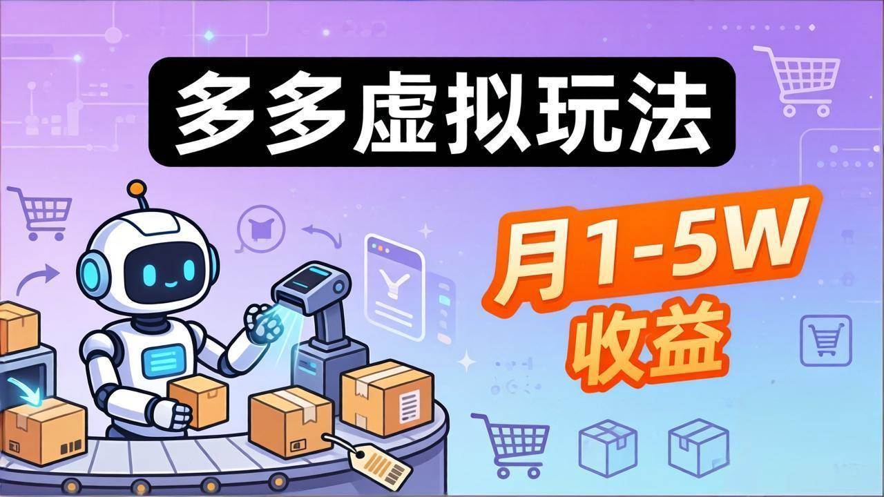 （17845期）小白也能复制的多多虚拟玩法，机器人搞定发货+客服，月1-5W！ - 52网创-52网创