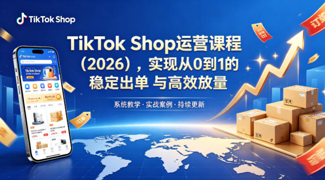 TikTok Shop运营课程（2026），实现从0到1的稳定出单与高效放量 - 52网创-52网创