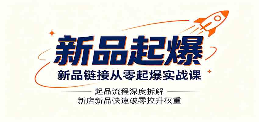 新品链接从零起爆实战课：起品流程深度拆解，新店新品快速破零拉升权重 - 52网创-52网创