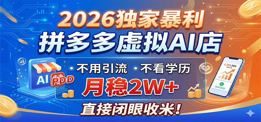 2026独家暴利，拼多多虚拟AI店，不用引流不看学历，月稳2W+，直接闭眼收米 - 52网创-52网创