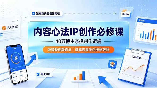 内容心法IP创作必修课：40万博主亲授创作逻辑，读懂短视频算法，破解流量低迷涨粉难题 - 52网创-52网创