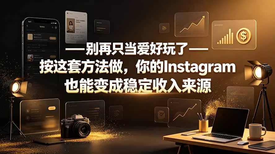 别再只当爱好玩了——按这套方法做，你的Instagram也能变成稳定收入来源-52网创