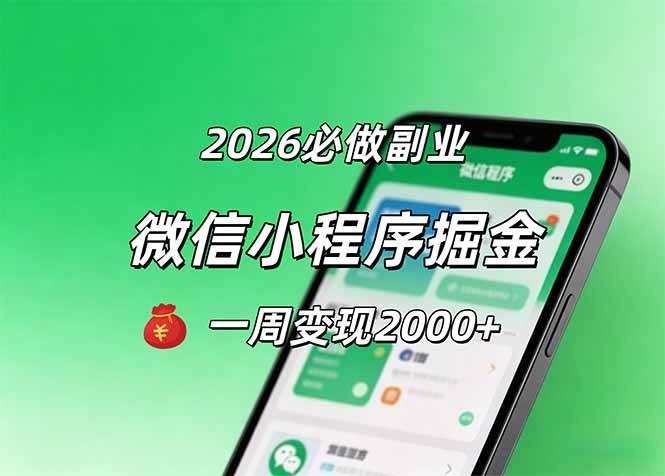 （18356期）2026微信小程序掘金，简单好上手，一周变现2000+-52网创