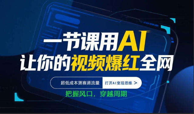 一节课用AI让你的视频爆红全网，超低成本测赛道流量，打开AI变现思维，把握风口，穿越周期 - 52网创-52网创