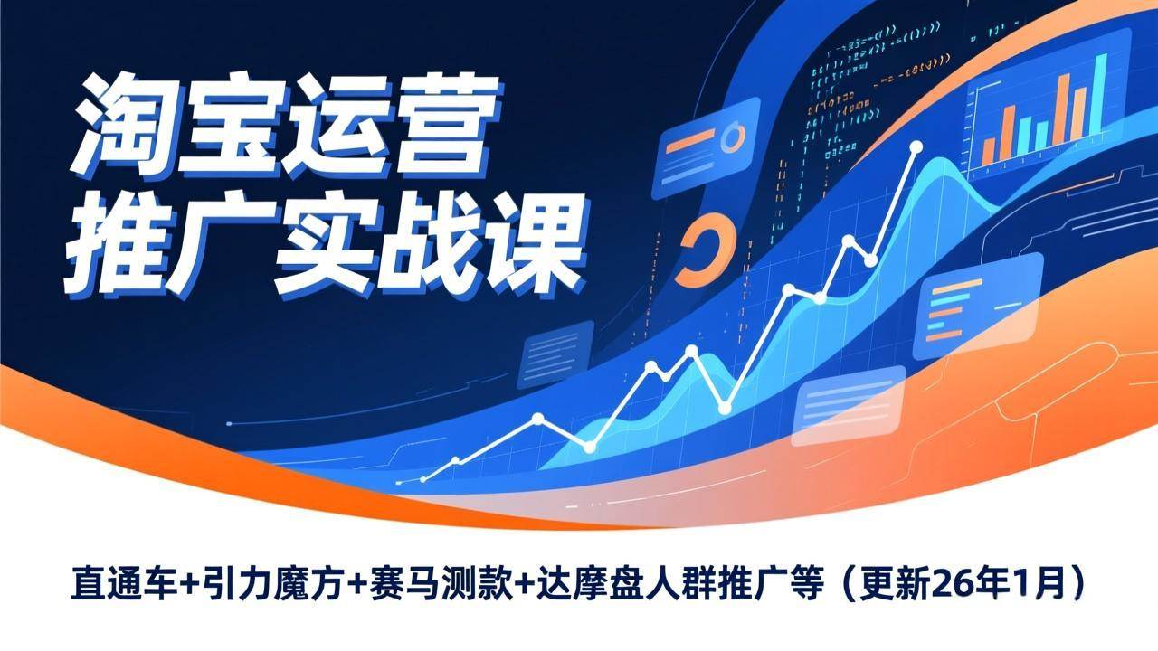 （17200期）淘宝运营推广实战课，直通车+引力魔方+赛马测款+达摩盘人群推广等（更新26年1月）-52网创