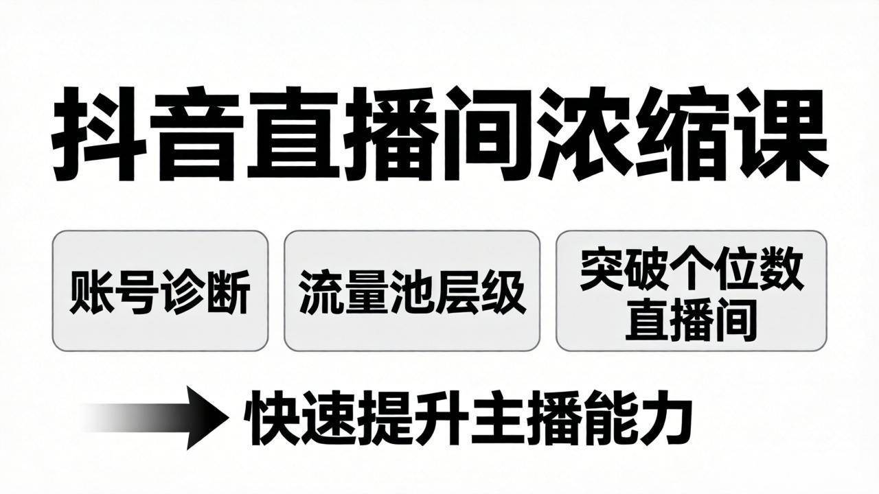 （17905期）抖音直播间浓缩课：账号诊断+流量池层级，突破个位数直播间，快速提升主播能力 - 52网创-52网创