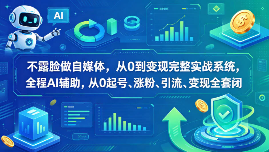 不露脸做自媒体，从0到变现完整实战系统，全程AI辅助，从0起号、涨粉、引流、变现全套闭环-52网创