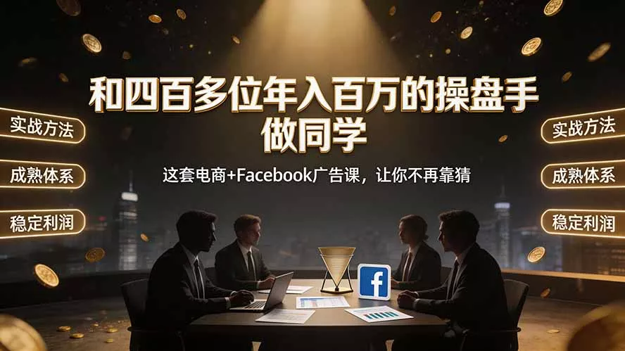 和四百多位年入百万的操盘手做同学——这套电商+Facebook广告课，让你不再靠猜【原创双语字幕】 - 52网创-52网创