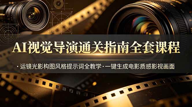 （19077期）AI视觉导演通关指南全套课程，运镜光影构图风格提示词全教学，一键生成电影质感影视画面-52网创