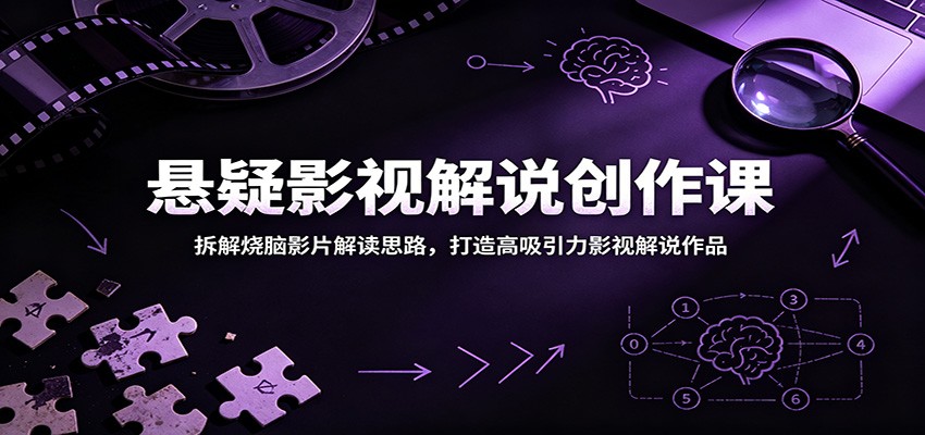 悬疑影视解说创作课：拆解烧脑影片解读思路，打造高吸引力影视解说作品 - 52网创-52网创