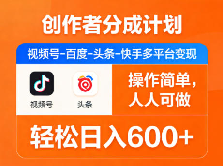 创作者分成计划,视频号-百度-头条-快手多平台变现,操作简单,人人可做,轻松日入600+ 创作者分成计划,视频号-百度-头条-快手多平台变现,操作简单,人人可做,轻松日入600+