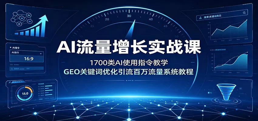 AI流量增长实战课：1700类AI使用指令教学，GEO关键词优化引流百万流量系统教程 - 52网创-52网创