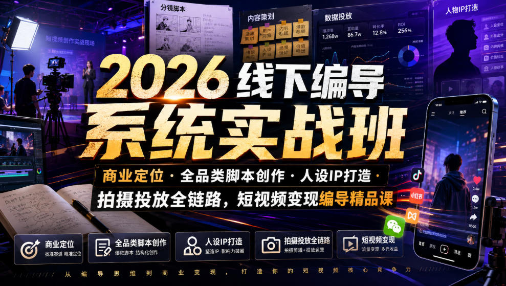2026线下编导系统实战班｜商业定位・全品类脚本创作・人设IP打造・拍摄投放全链路，短视频变现编导精品课 - 52网创-52网创