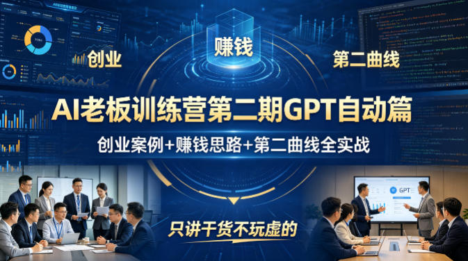 AI老板训练营第二期GPT自动篇，创业案例+賺钱思路+第二曲线全实战，只讲干货不玩虚的 - 52网创-52网创