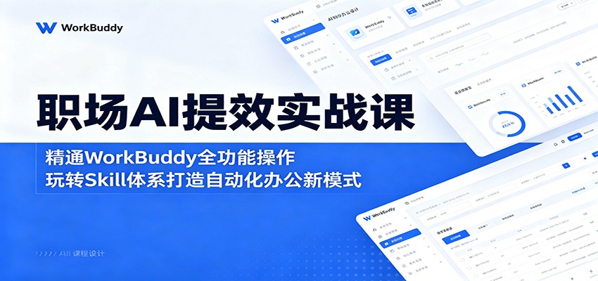 职场AI提效实战课：精通WorkBuddy全功能操作，玩转Skill体系打造自动化办公新模式 - 52网创-52网创