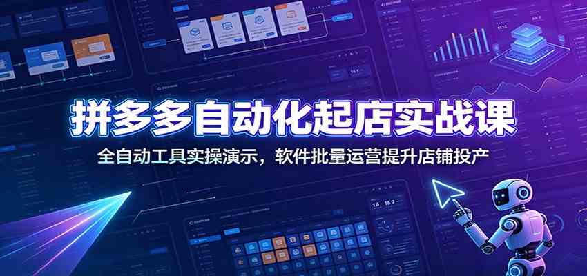 拼多多自动化起店实战课：全自动工具实操演示，软件批量运营提升店铺投产 - 52网创-52网创