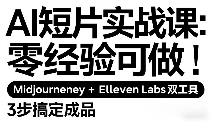 AI短片实战课：零经验可做，Midjourney+ElevenLabs双工具，3步搞定成品-52网创